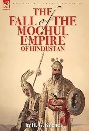 The Fall Of The Moghul Empire Of Hindustan By H.G. Keene (Hardcover) 1