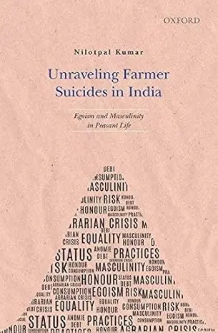 Unraveling Farmer Suicides In India : Egoism And Masculinity In Peasant Life By Nilotpal Kumar (Hardcover) 1