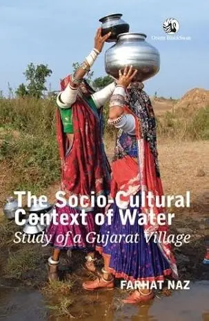 The Socio-Cultural Context Of Water : Study Of A Gujarat Village By Farhat Naz (Hardbound) 1