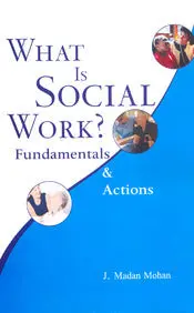What Is Social Work ? : Fundamentals & Action By J. Madan Mohan [Hardcover] 1