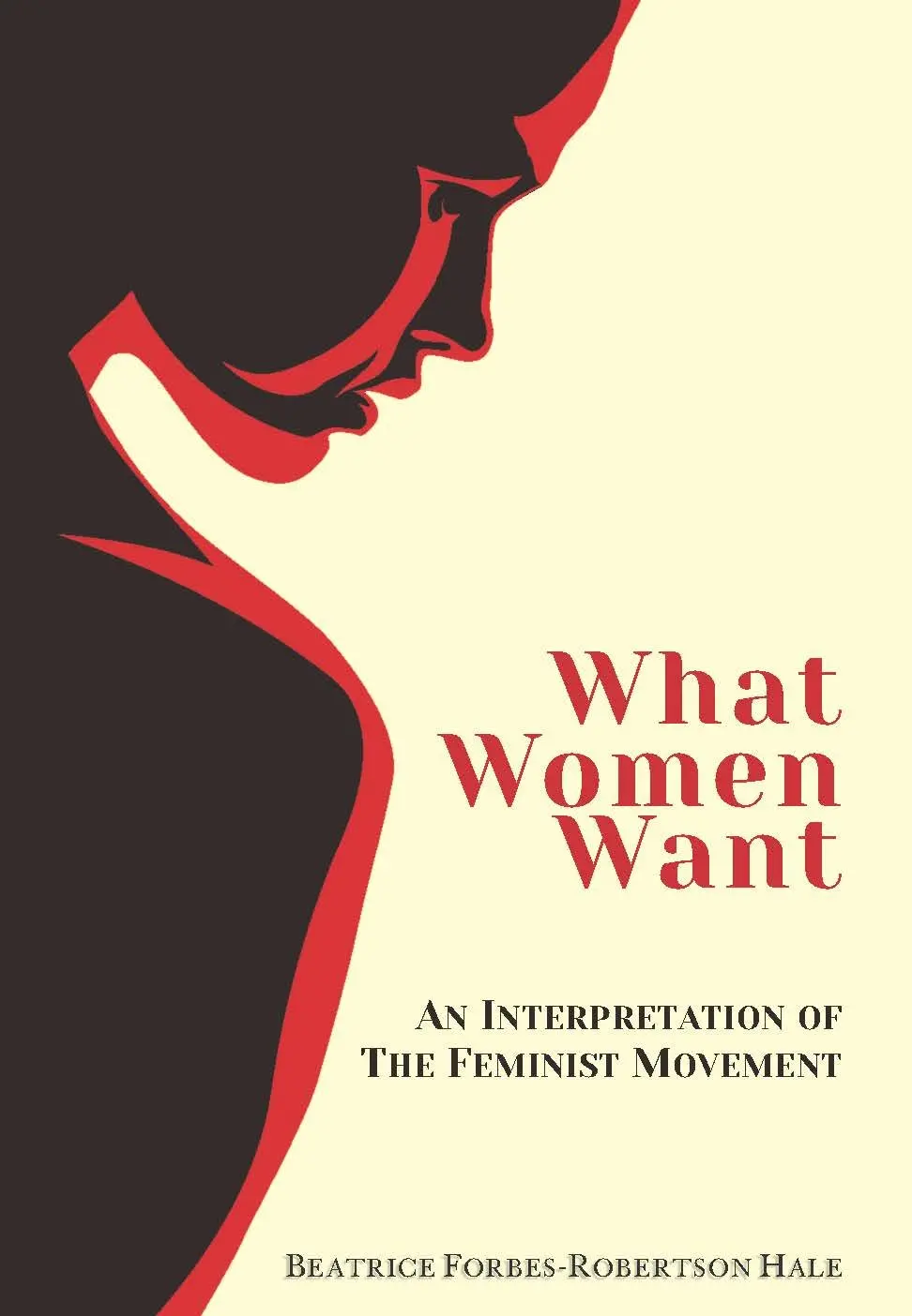 What Women Want : An Interpretation Of The Feminist Movement By Beatrice Forbes-Robertson Hale [Hardcover] 1