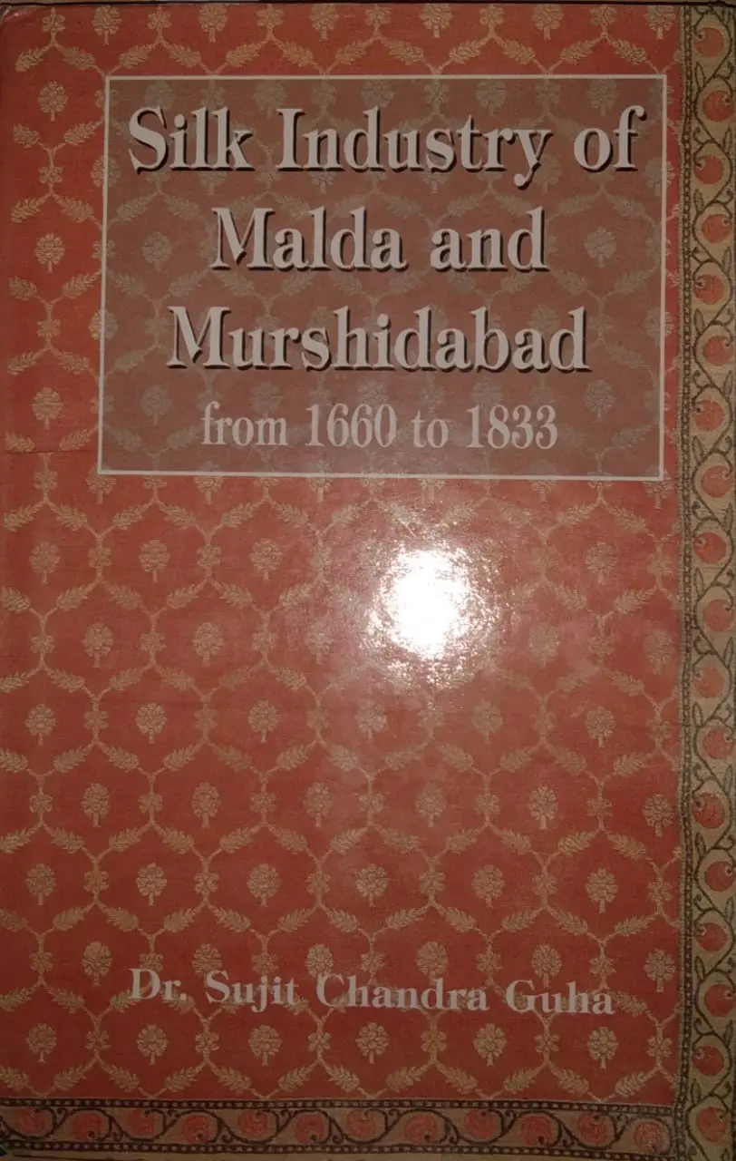 Silk Industry Of Malda And Murshidabad From 1660 To 1883 By Dr. Sujit Chandra Guha (Hardcover) 1