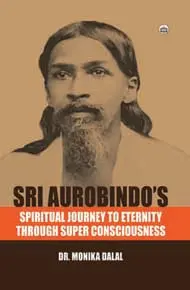 Sri Aurobind's Spirirtual Journey To Eternity Through Super Consciousness By Dr. Monika Daal (Hardcover) 1