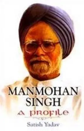 Manmohan Singh : A Profile By Satish Yadav [Hardcover] 1